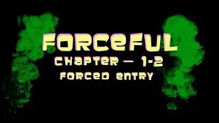 Forceful - Season 1, Chapter 1-2: Forced Entry