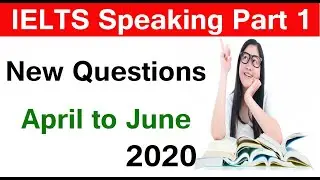 IELTS Speaking part 1 new questions for 2020 (April to June)| ielts speaking part 1 tips and phrases