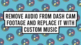 How to Remove Audio from Dash Cam Footage and Replace It with Custom Music in DaVinci Resolve