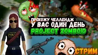 У ВАС ОДИН ДЕНЬ / ЧЕЛЛЕНДЖИ В PROJECT ZOMBOID [СТРИМ]