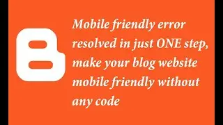 Blogger mobile friendly error resolved in just ONE step, without any code