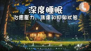 【100%無廣告助眠音樂】深度睡眠音樂 Deep Sleep Music丨治癒壓力、焦慮和抑鬱狀態丨持續播放音樂丨 Relaxing lullaby for sleep