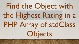 Find the Object with the Highest Rating in a PHP Array of stdClass Objects