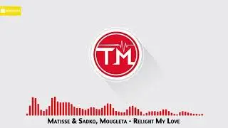 Matisse & Sadko, Mougleta  - Relight My Love
