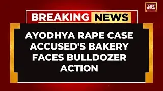 Ayodhya Horror: Bulldozer Action On Ayodhya Gangrape Accuseds Bakery Taken | India Today News