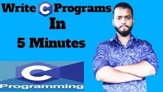 Learn And  Write C Programs In Five Minutes...