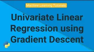 Univariate Linear Regression using Gradient Descent | Machine Learning Tutorials | Python