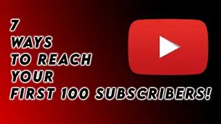 7 ways to reach your first 100 subscribers! | How to start a YouTube Channel