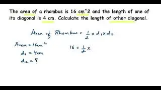 The area of a rhombus is 16 cm^2 and the length of one of its diagonal is 4 cm. Calculate....