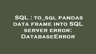 SQL : to_sql pandas data frame into SQL server error: DatabaseError