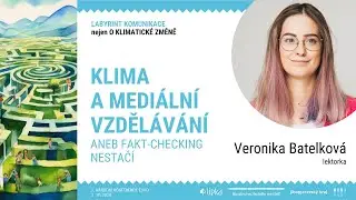 Veronika Batelková: Klima a mediální vzdělávání aneb fact-checking nestačí