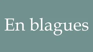 How to Pronounce ''En blagues'' (In jokes) Correctly in French