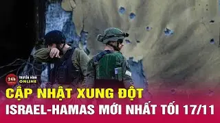Toàn cảnh xung đột Israel Hamas tối 17/11:Israel tập kích trại tị nạn ở Bờ Tây, LHQ báo động nạn đói
