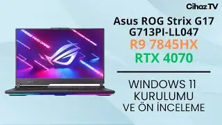 Asus Rog Strix G17 G713PI-LL047 R9 7845HX RTX 4070 Windows 11 Kurulumu ve Ön İnceleme