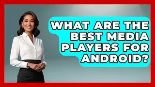 What Are the Best Media Players for Android? - Be App Savvy