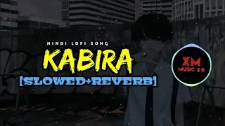 KABIRA [SLOWED+REVERB] SONG | HINDI LOFI SONG | HINDI LOFI MUSIC | XM MUSIC 2.0 |