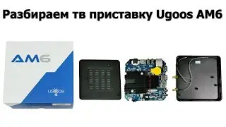 Разбираем тв приставку Ugoos AM6 disassemble tv box