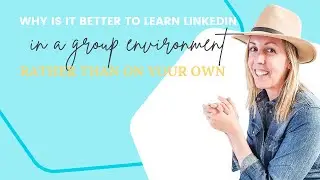 Why is it better to learn LinkedIn in a group environment rather than on your own?