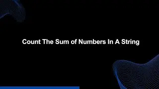 Mastery Series E13 | Count the Sum of Numbers in a String | Tech Interview