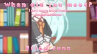 When did you meet? i dont wanna know/meme/Gacha/heathbeat