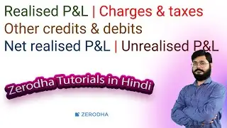 Realised P&L | Charges & taxes| Other credits debits | Net realised P&L | Unrealised P&L in Zerodha