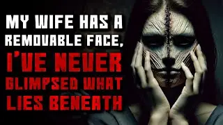 "My wife has a removable face, I've never glimpsed what lies beneath" Creepypasta | r/NoSleep