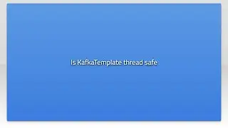 Is KafkaTemplate thread safe