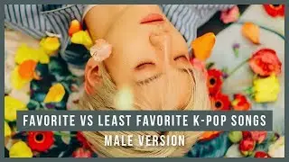 Favorite vs least favorite K-pop songs: Male version