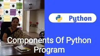 Python Tutorial For Beginners- 13 | Components Of Python Program