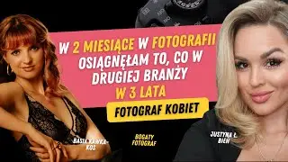 Jak Zacząć Zarabiać DUŻO na Fotografii Kobiecej? Basia Kawka-Kos & Justyna Ł Bień/ Bogaty Fotograf