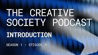 The Creative Society Podcast - S1E1: Introduction