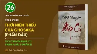 Pháp thoại: "Thời niên thiếu của Ghosaka (Phần đầu)" | Tích truyện Pháp cú (Phẩm II: Bài 1 - Phần 2)