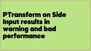 PTransform on Side Input results in warning and bad performance  (1 answer)