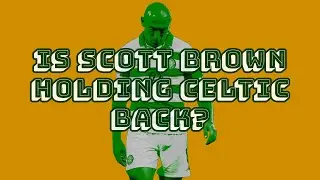 Is Scott Brown holding Celtic back?