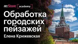 Обработка фотографий городского пейзажа на Mac и iPhone. Елена Крижевская (Академия re:Store)