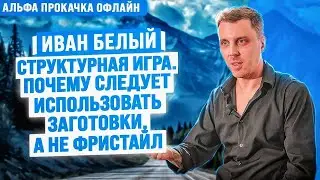 Структурная игра и почему стоит использовать заготовки. Иван Белый | Альфа Прокачка Офлайн