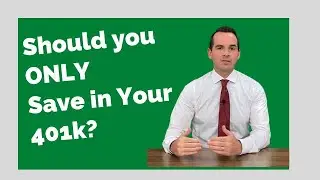 Should You ONLY Save in Your 401k?