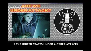Is The United States of America Under a Cyber Attack? | The Mike Calta Show