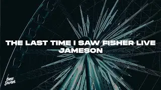Jameson – The Last Time I Saw Fisher Live