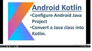 Android Kotlin - 02 - Configure & Convert an Existing Android Java Project into Kotlin