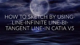 HOW TO SKETCH BY USING -LINE-INFINITE LINE-BI-TANGENT LINE-IN CATIA V5