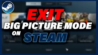 How to Exit Big Picture Mode on Steam [2023 UPDATED] Quick Guide