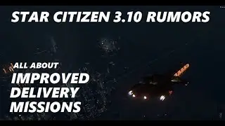 STAR CITIZEN 3.10 RUMORED DELIVERY MISSION IMPROVEMENTS