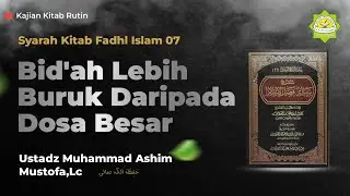 Syarh Kitab Fadhl Islam 7 || Bidah Lebih Buruk Daripada Dosa Besar-Ustadz Muhammad Ashim Mustofa,Lc