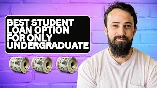 Best Student Loan Options for Undergraduates