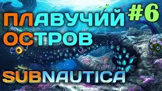 Subnautica #6 🐙 - Плавучий остров - Многоцелевая комната - Выживание и прохождение