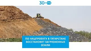 По нацпроекту в Татарстане восстановят загрязненные земли