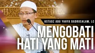 Mengobati Hati Yang Mati - Ustadz Abu Yahya Badrusalam, Lc