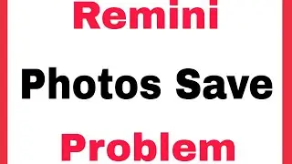 How To Fix Remini Fix Photos Save Problem Solve