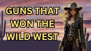 The 4 Guns that Won the Wild West!